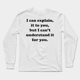 I Can Explain It To You Long Sleeve T-Shirt